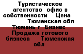 Туристическое агентство, офис в собственности. › Цена ­ 1 500 000 - Тюменская обл., Тюмень г. Бизнес » Продажа готового бизнеса   . Тюменская обл.